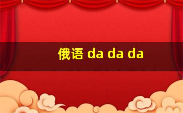 俄语 da da da